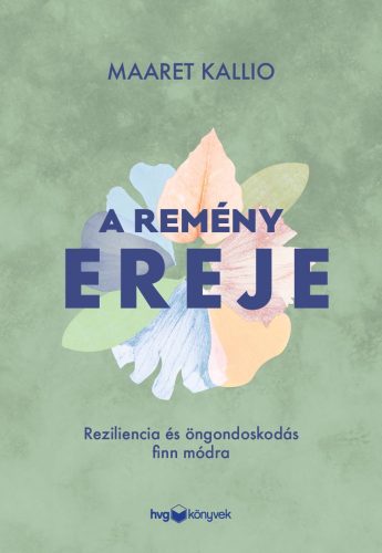 A remény ereje - Reziliencia és öngondoskodás finn módra - Maaret Kallio