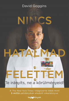 Nincs hatalmad felettem - Te irányíts, ne a körülményeid! - David Goggins