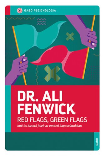 Red Flags, Green Flags - Intő és biztató jelek az emberi kapcsolatokban - Dr. Ali Fenwick