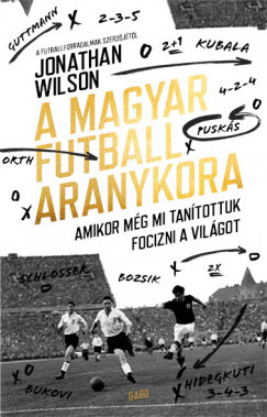 A magyar futball aranykora (új kiadás) - Jonathan Wilson