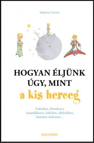 Hogyan éljünk úgy, mint a kis herceg - Stéphane Garnier