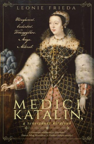 Medici Katalin, a reneszánsz királynő - Leonie Frieda