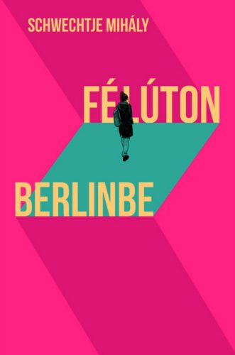 Félúton Berlinbe - Schwechtje Mihály