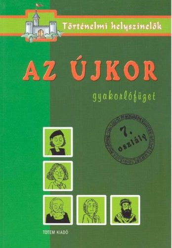 Az újkor - gyakorlófüzet 7. osztály - történelmi helyszínelők