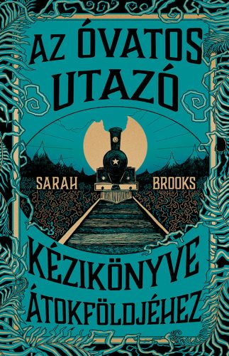 Az Óvatos Utazó kézikönyve Átokföldjéhez - Sarah Brooks