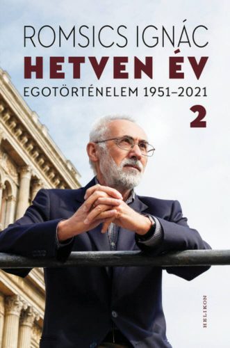 Hetven év 2. kötet - Egotörténelem 1951-2021 - Romsics Ignác