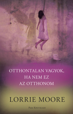 Otthontalan vagyok, ha nem ez az otthonom - Lorrie Moore