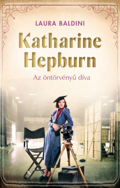 Katharine Hepburn - Az öntörvényű díva - Laura Baldini