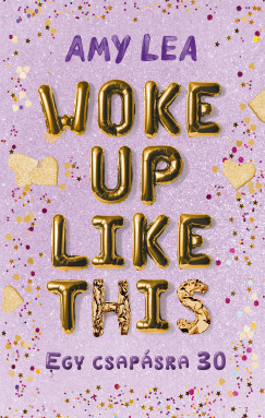 Woke Up Like This - Egy csapásra 30 - Amy Lea