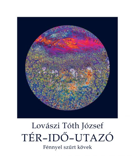 Tér-idő-utazó - Fénnyel szűrt kövek - Lovászi Tóth József