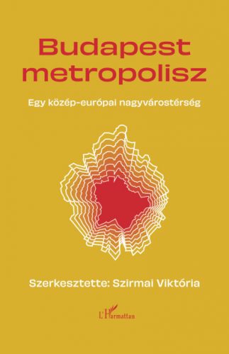 Budapest Metropolisz - Egy közép-európai nagyvárostérség - Szirmai Viktória