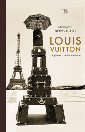 Louis Vuitton - Egy francia család története - Stéphanie Bonvicini