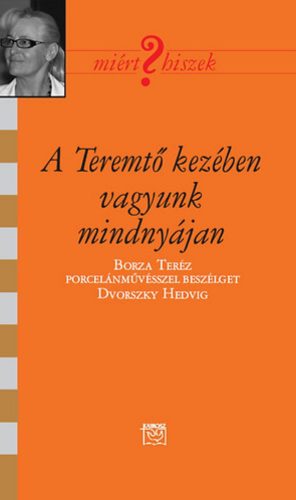 A Teremtő kezében vagyunk mindnyájan - Dvorszky Hedvig