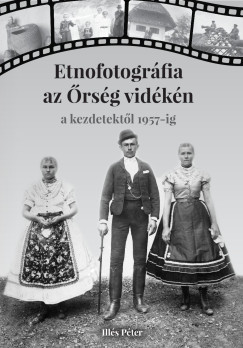 Etnofotográfia az Őrség vidékén - Illés Péter