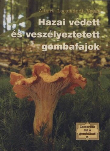 Ismerjük fel a gombákat! 3. /Hazai védett és veszélyeztetett gombafajok (Vasas)