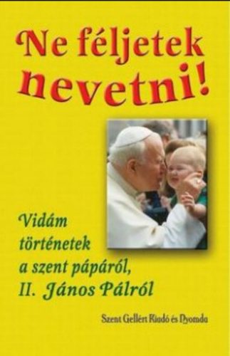 Ne féljetek nevetni! - Vidám történetek a szent pápáról, II. János Pálról - Balázs Károly