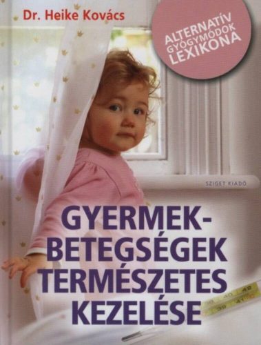 Gyermekbetegségek természetes kezelése /Alternatív gyógymódok lexikona (Dr. Heike Kovács)