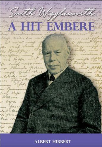 A hit embere - Smith Wigglesworth - Albert Hibbert