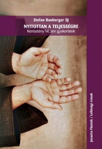 Nyitottan a teljességre - Keresztény hit, zen gyakorlatok - Stefan Bauberger SJ