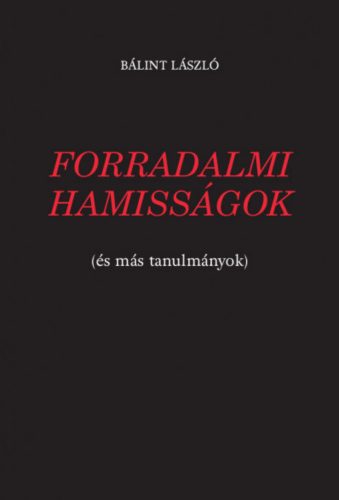 Forradalmi hamisságok - (és más tanulmányok) - Bálint László