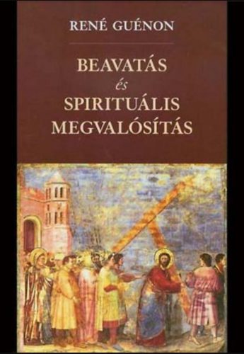 Beavatás és spirituális megvalósítás - René Guénon