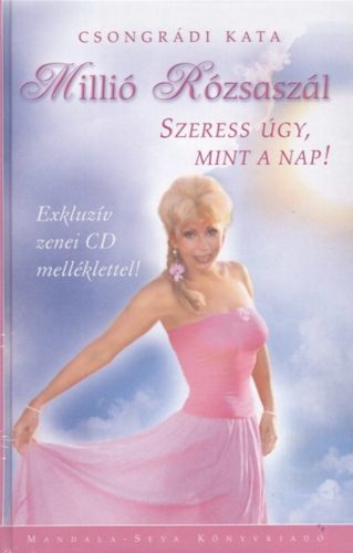 Millió rózsaszál + CD - Szeress úgy, mint a nap! - Csongrádi Kata