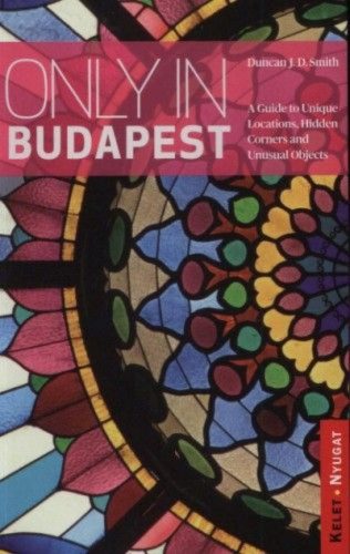 Only in Budapest - A Guide to Unique Locations, Hidden Corners and Unusual Objects