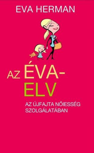 Az Éva-elv - Az újfajta nőiesség szolgálatában - Eva Herman