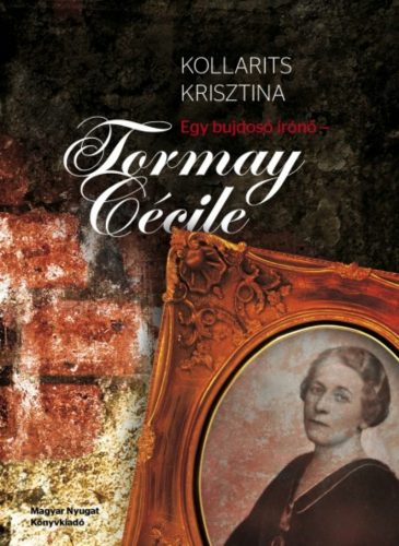 Egy bujdosó írónő - Tormay Cécile - Kollarits Krisztina