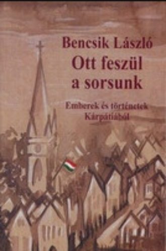 Ott feszül a sorsunk - Bencsik László