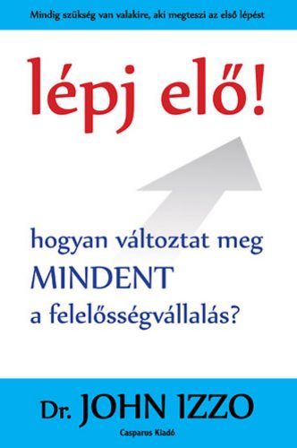 Lépj elő! - Hogyan változtat meg mindent a felelősségvállalás? - Dr. John Izzo