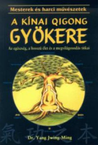 A kínai qigong gyökere - Dr. Yang Jwing-Ming