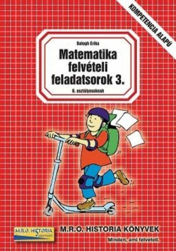 Matematika felvételi feladatsorok 3. - 8. osztályosoknak (Balogh Erika)