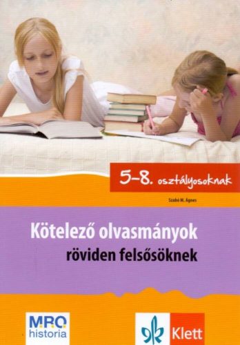 Kötelező olvasmányok röviden felsősöknek /5-8. osztályosoknak (Szabó M. Ágnes)