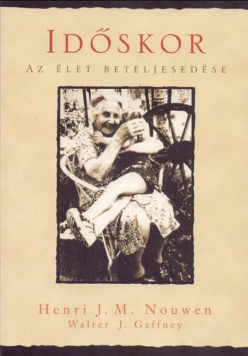 Időskor - Az élet beteljesedése - Walter J. Gaffney - Henri J. M. Nouwen