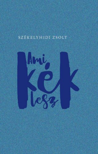 Ami kék lesz - Székelyhidi Zsolt