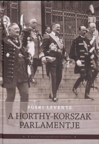 A Horthy-korszak parlamentje - Püski Levente