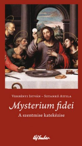 Mysterium fidei - A szentmise katekézise - Sztankó Attila - Verbényi István