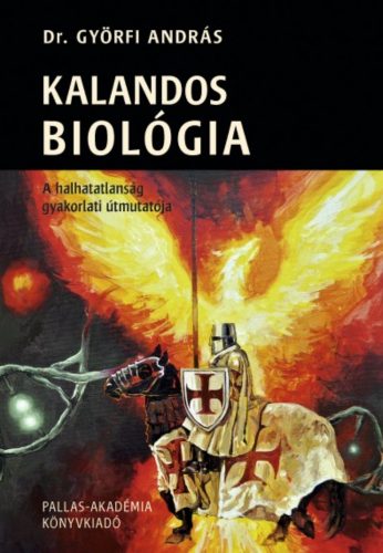 Kalandos biológia - A halhatatlanság gyakorlati útmutatója - Dr. Györfi András