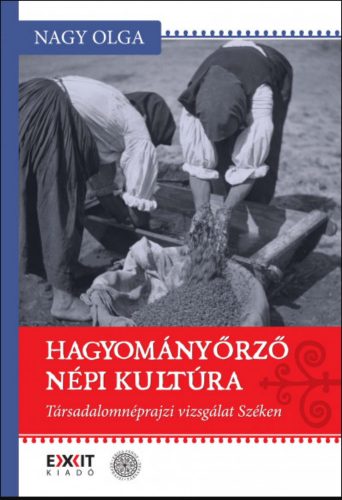 Hagyományőrző népi kultúra - Társadalomnéprajzi vizsgálat Széken - Nagy Olga