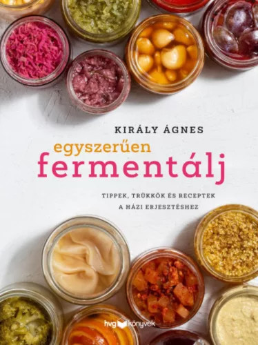 Egyszerűen fermentálj - Király Ágnes - Szépséghibás példány!