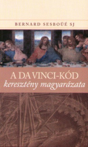 A Da Vinci-kód keresztény magyarázata - Bernard Sesboüé Sj 