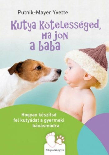 Kutya kötelességed, ha jön a baba - Hogyan készítsd fel kutyádat a gyermeki bánásmódra - Szépséghibás példány!