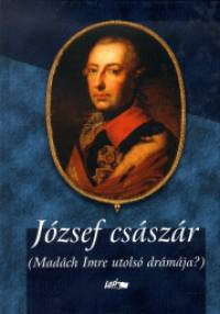 József császár - Madách Imre utolsó drámája? - Szépséghibás példány!